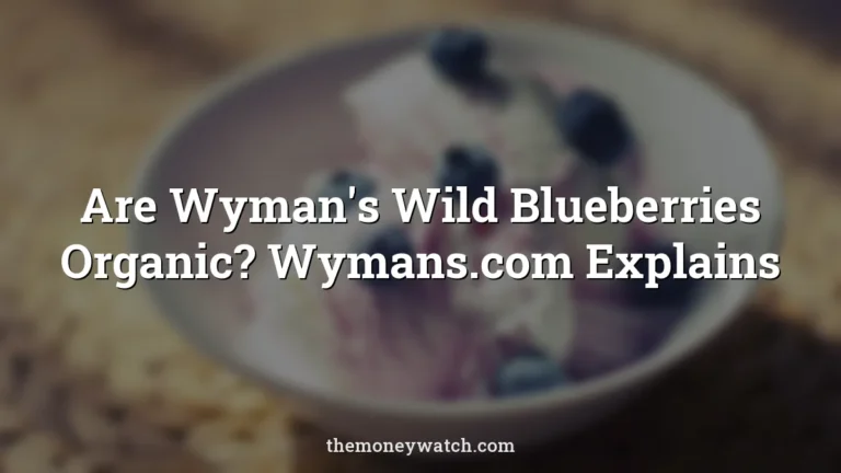 Are Wyman's Wild Blueberries Organic? Wymans.com Explains