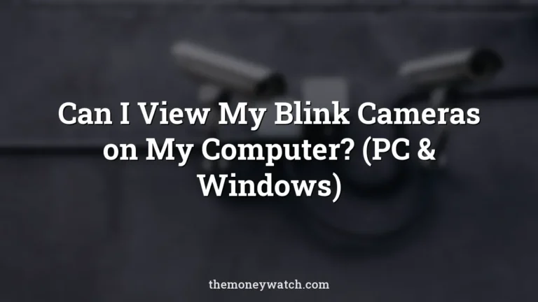 Can I View My Blink Cameras on My Computer? (PC & Windows)