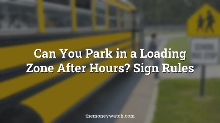 Can You Park in a Loading Zone After Hours? Sign Rules