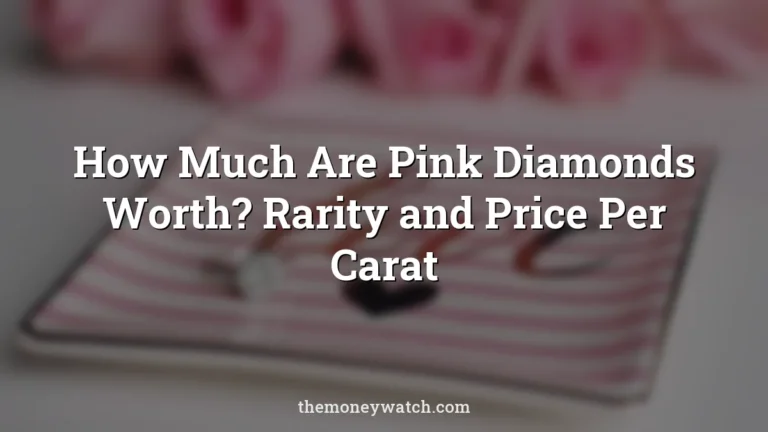 How Much Are Pink Diamonds Worth? Rarity and Price Per Carat