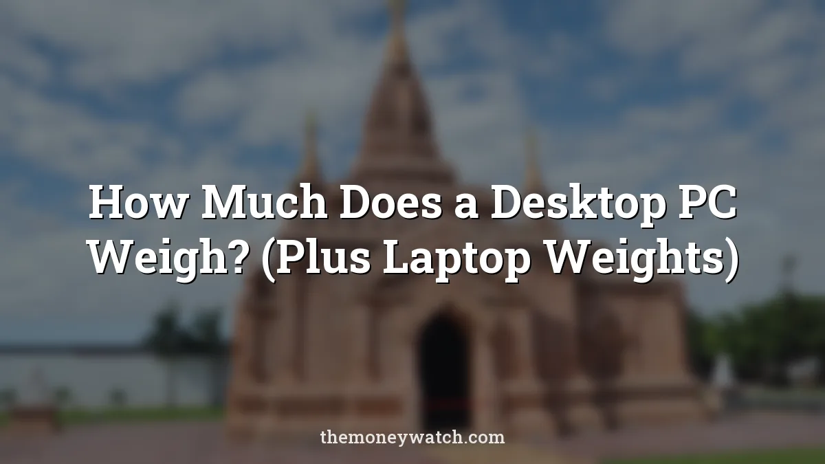 Desktop Comp System Unit How Much Does a Desktop PC Weigh? (Plus Laptop Weights)
