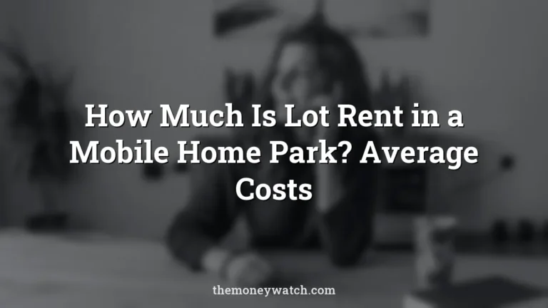 How Much Is Lot Rent in a Mobile Home Park? Average Costs
