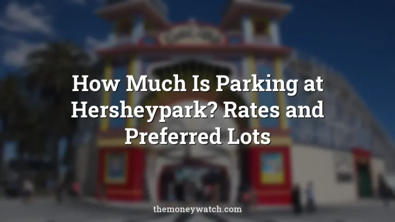 How Much Is Parking at Hersheypark? Rates and Preferred Lots