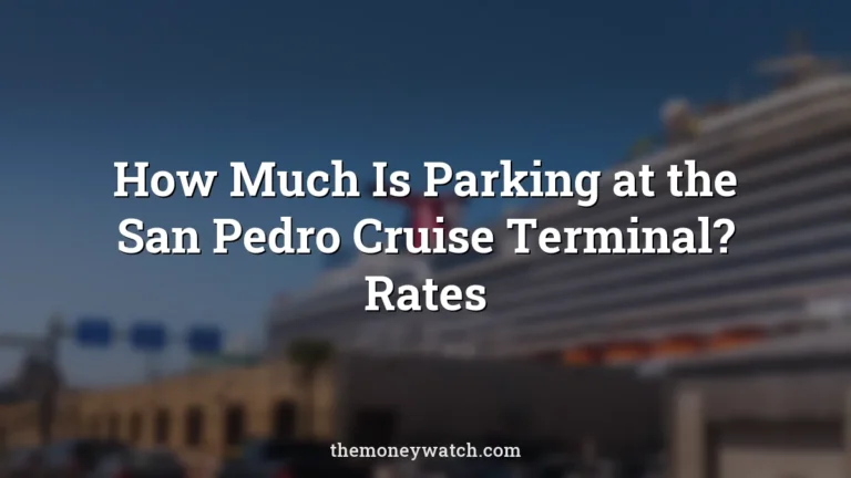 How Much Is Parking at the San Pedro Cruise Terminal? Rates
