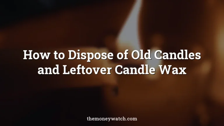 How to Dispose of Old Candles and Leftover Candle Wax