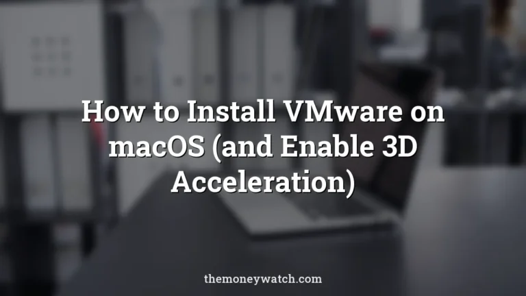 How to Install VMware on macOS (and Enable 3D Acceleration)