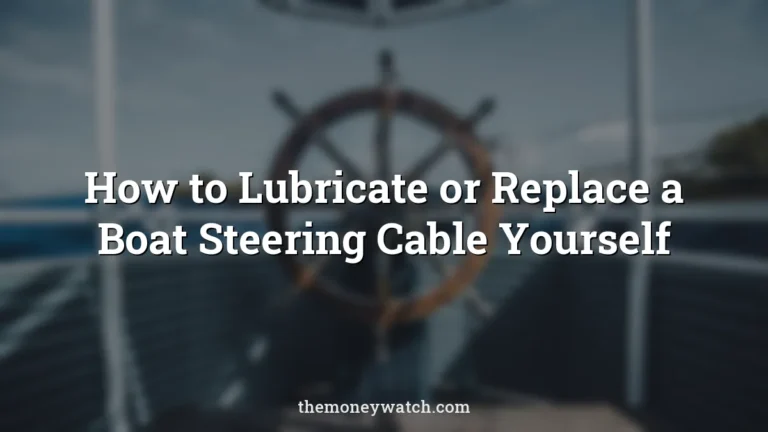 How to Lubricate or Replace a Boat Steering Cable Yourself
