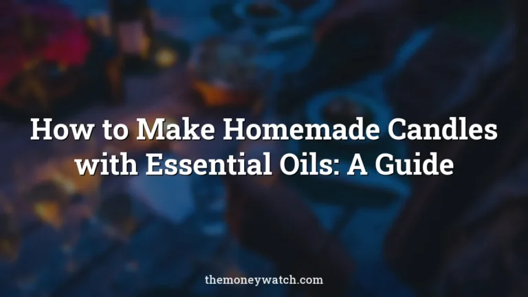 How to Make Homemade Candles with Essential Oils: A Guide