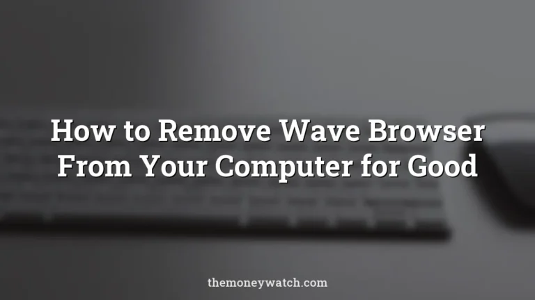 How to Remove Wave Browser From Your Computer for Good