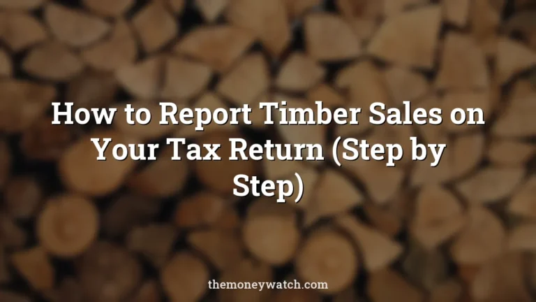 How to Report Timber Sales on Your Tax Return (Step by Step)