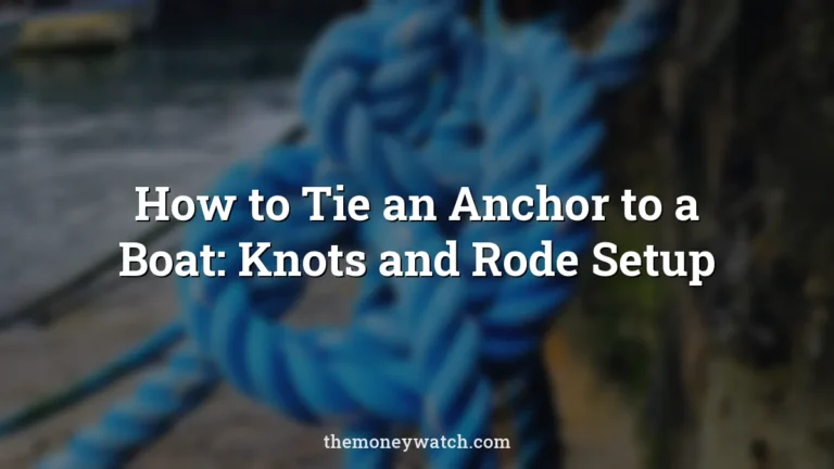 How to Tie an Anchor to a Boat: Knots and Rode Setup