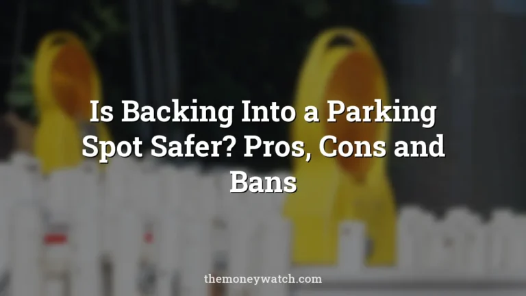 Is Backing Into a Parking Spot Safer? Pros, Cons and Bans