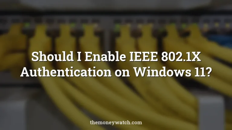 Patch photo for a guide to should i enable ieee 802 1 x authentication windows 11