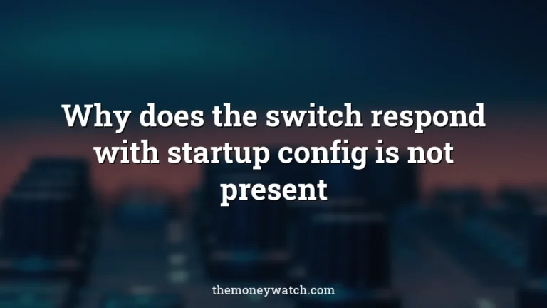 Technology photo for a guide to why does the switch respond with startup config is not