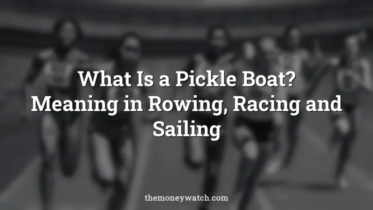 What Is a Pickle Boat? Meaning in Rowing, Racing and Sailing