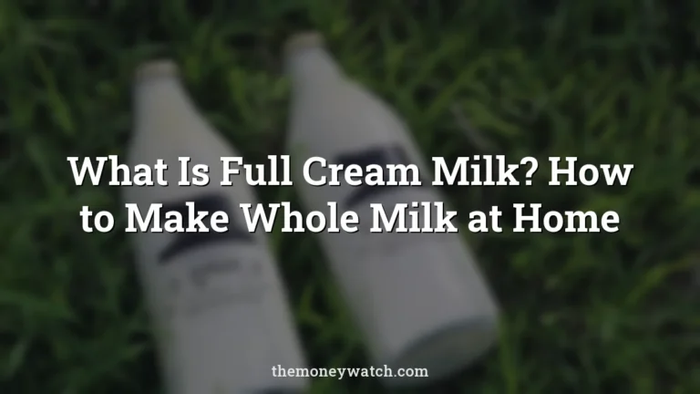 What Is Full Cream Milk? How to Make Whole Milk at Home