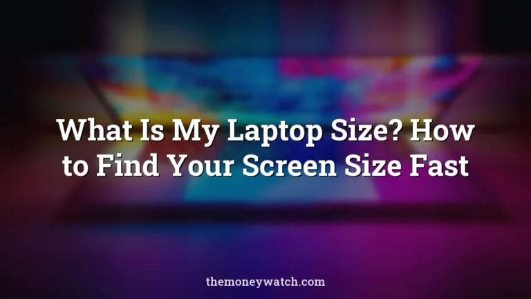 What Is My Laptop Size? How to Find Your Screen Size Fast