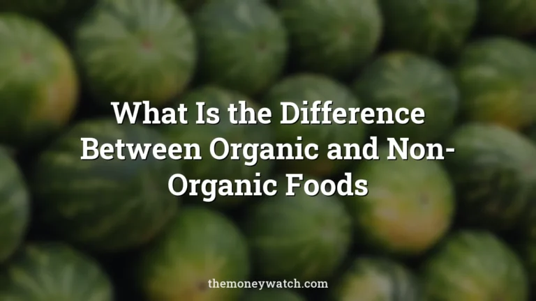 What Is the Difference Between Organic and Non-Organic Foods