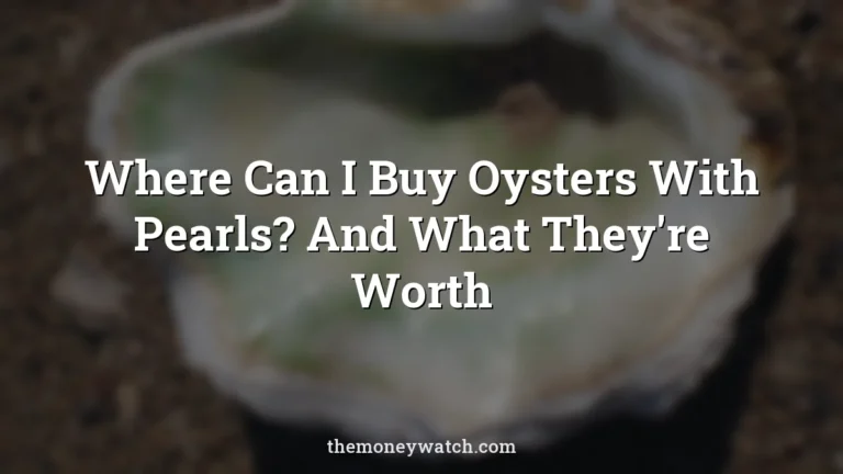 Where Can I Buy Oysters With Pearls? And What They're Worth