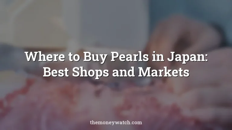 Where to Buy Pearls in Japan: Best Shops and Markets