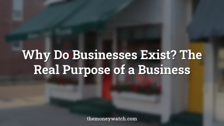 Why Do Businesses Exist? The Real Purpose of a Business